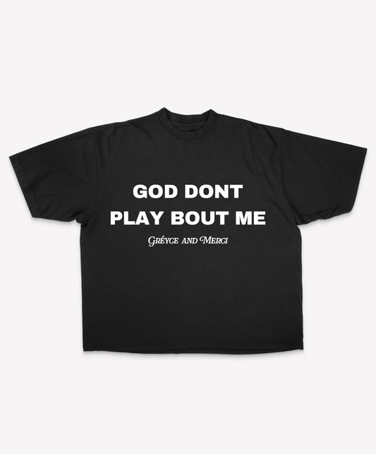 GOD DONT PLAY BOUT ME